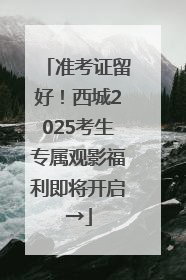准考证留好！西城2025考生专属观影福利即将开启→