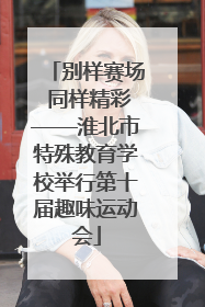 别样赛场 同样精彩——淮北市特殊教育学校举行第十届趣味运动会