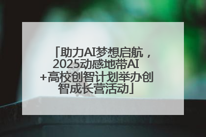 助力AI梦想启航，2025动感地带AI+高校创智计划举办创智成长营活动