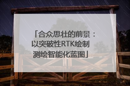 合众思壮的前景：以突破性RTK绘制测绘智能化蓝图