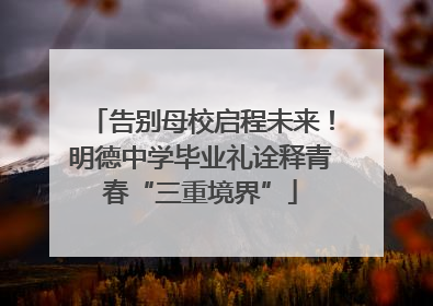 告别母校启程未来！明德中学毕业礼诠释青春“三重境界”