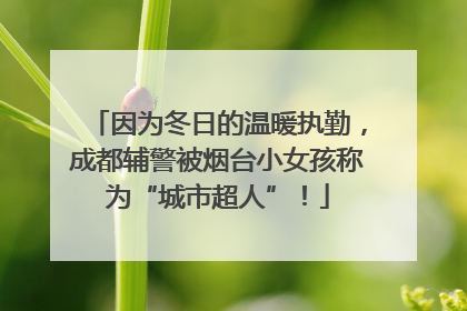 因为冬日的温暖执勤，成都辅警被烟台小女孩称为“城市超人”！