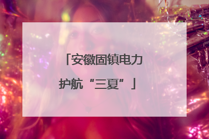安徽固镇电力护航“三夏”