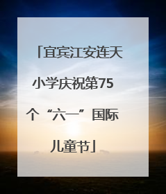 宜宾江安连天小学庆祝第75个“六一”国际儿童节
