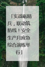 实战砺精兵，联动筑防线！安全生产月应急综合演练举行