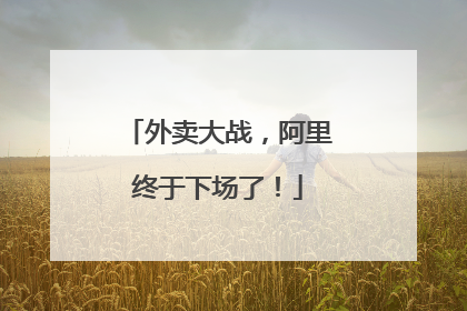 外卖大战，阿里终于下场了！