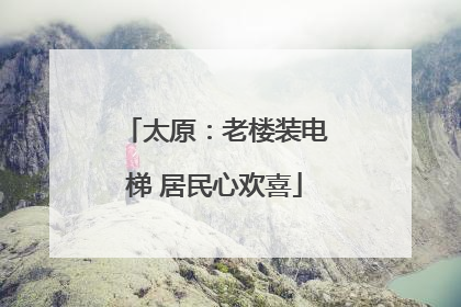 太原：老楼装电梯 居民心欢喜