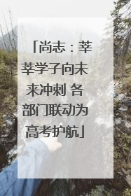 尚志：莘莘学子向未来冲刺 各部门联动为高考护航