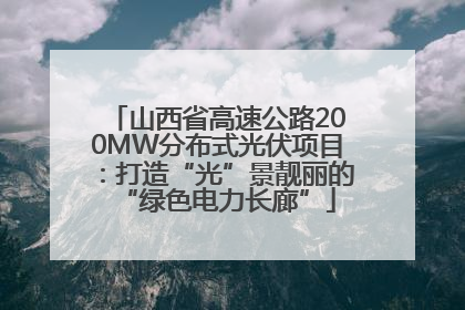 山西省高速公路200MW分布式光伏项目：打造“光”景靓丽的“绿色电力长廊”