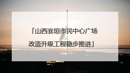山西襄垣市民中心广场改造升级工程稳步推进
