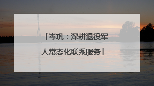 岑巩：深耕退役军人常态化联系服务