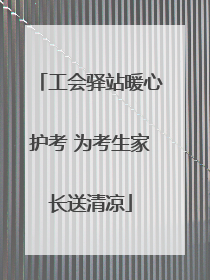 工会驿站暖心护考 为考生家长送清凉