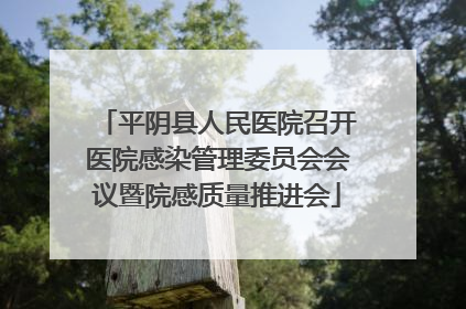 平阴县人民医院召开医院感染管理委员会会议暨院感质量推进会