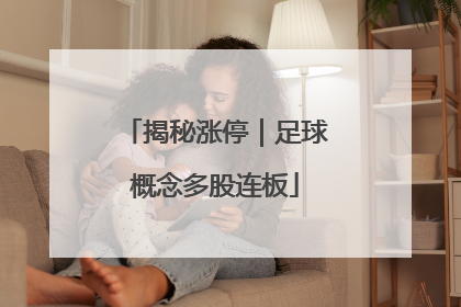 揭秘涨停｜足球概念多股连板