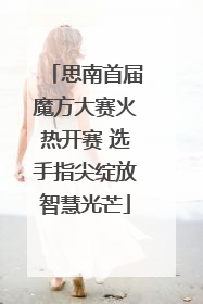 思南首届魔方大赛火热开赛 选手指尖绽放智慧光芒
