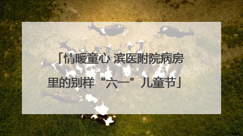 情暖童心 滨医附院病房里的别样“六一”儿童节