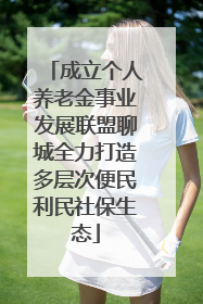 成立个人养老金事业发展联盟聊城全力打造多层次便民利民社保生态