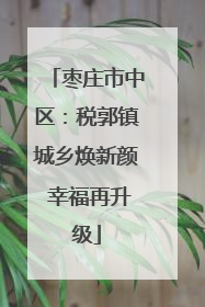 枣庄市中区：税郭镇城乡焕新颜 幸福再升级