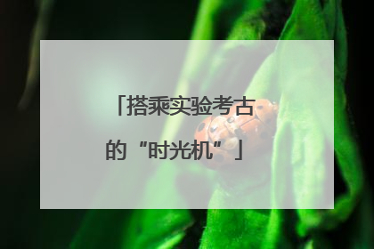 搭乘实验考古的“时光机”