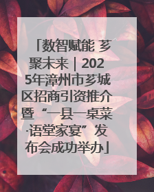 数智赋能 芗聚未来｜2025年漳州市芗城区招商引资推介暨“一县一桌菜·语堂家宴”发布会成功举办