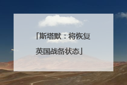 斯塔默：将恢复英国战备状态