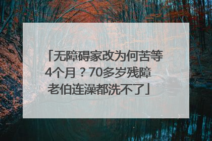 无障碍家改为何苦等4个月？70多岁残障老伯连澡都洗不了