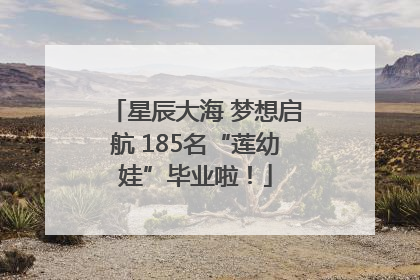 星辰大海 梦想启航 185名“莲幼娃”毕业啦！