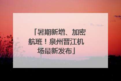 暑期新增、加密航班！泉州晋江机场最新发布
