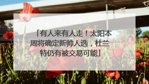 有人来有人走！太阳本周将确定新帅人选，杜兰特仍有被交易可能