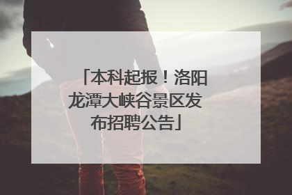 本科起报！洛阳龙潭大峡谷景区发布招聘公告