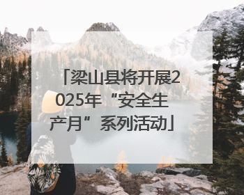 梁山县将开展2025年“安全生产月”系列活动