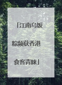 江南乌饭粽频获香港食客青睐