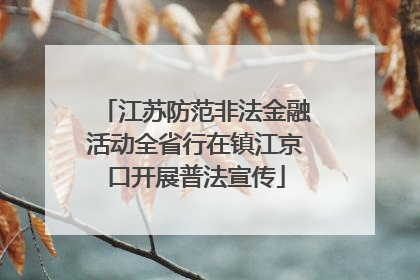 江苏防范非法金融活动全省行在镇江京口开展普法宣传