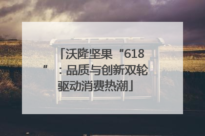 沃隆坚果“618”：品质与创新双轮驱动消费热潮