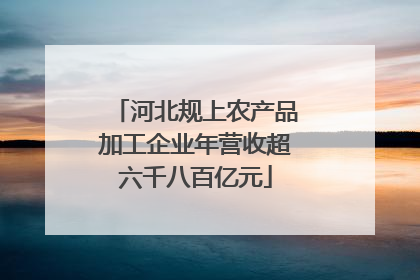 河北规上农产品加工企业年营收超六千八百亿元