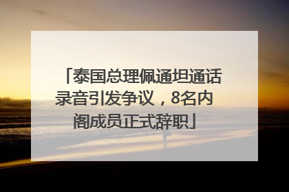 泰国总理佩通坦通话录音引发争议，8名内阁成员正式辞职