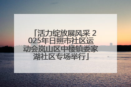 活力绽放展风采 2025年日照市社区运动会岚山区中楼镇娄家湖社区专场举行