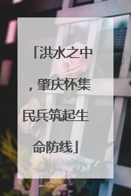 洪水之中，肇庆怀集民兵筑起生命防线