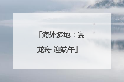 海外多地：赛龙舟 迎端午
