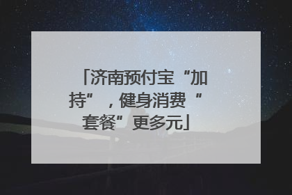 济南预付宝“加持”，健身消费“套餐”更多元