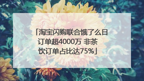 淘宝闪购联合饿了么日订单超4000万 非茶饮订单占比达75%