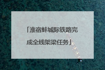 淮宿蚌城际铁路完成全线架梁任务