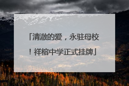 清澈的爱，永驻母校！祥榕中学正式挂牌