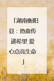 湖南衡阳县：热血传递希望 爱心点亮生命