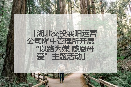 湖北交投襄阳运营公司隆中管理所开展“以路为媒 感恩母爱”主题活动