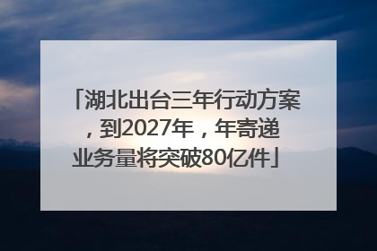 湖北出台三年行动方案，到2027年，年寄递业务量将突破80亿件