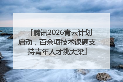 腾讯2026青云计划启动，百余项技术课题支持青年人才挑大梁