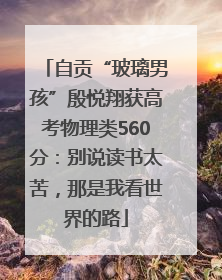 自贡“玻璃男孩”殷悦翔获高考物理类560分：别说读书太苦，那是我看世界的路