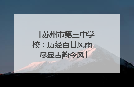 苏州市第三中学校：历经百廿风雨 尽显古韵今风