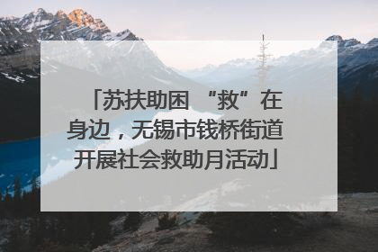 苏扶助困 “救”在身边，无锡市钱桥街道开展社会救助月活动